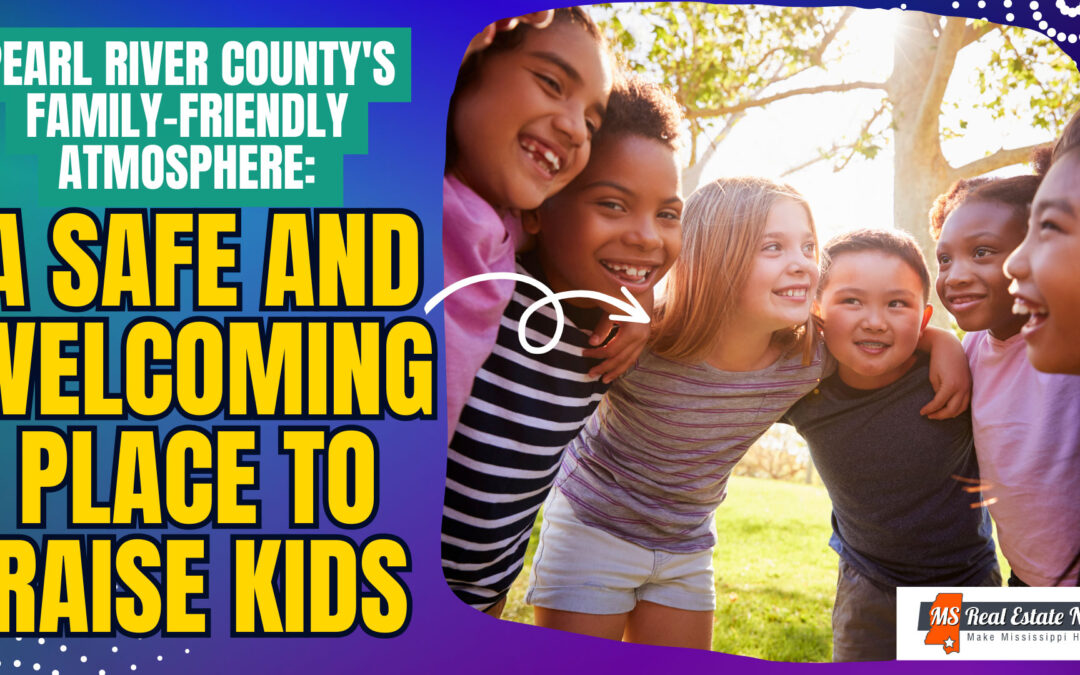 Pearl River County’s Family-Friendly Atmosphere: A Safe and Welcoming Place to Raise Kids